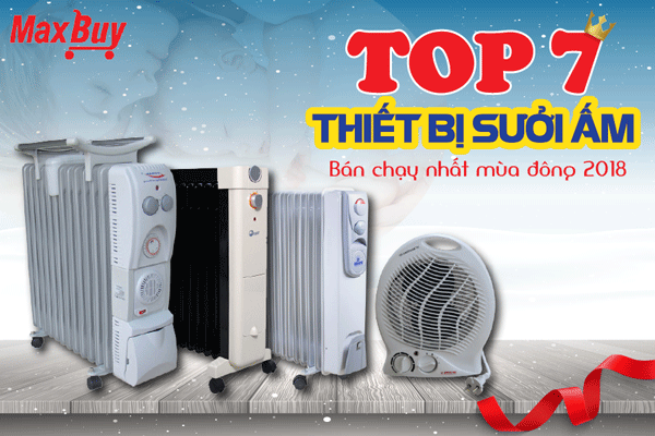 Top 7 thiết bị sưởi ấm bán chạy nhất tại Maxbuy trong mùa đông này!!!
