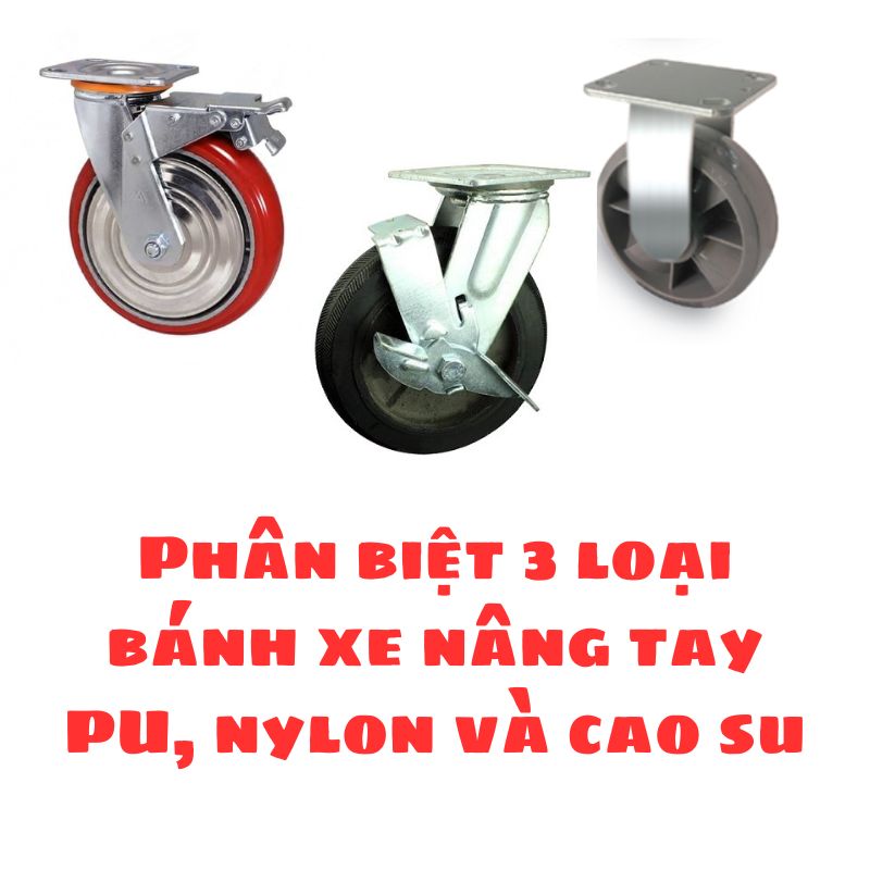 Phân biệt 3 loại bánh xe nâng tay PU, nylon và cao su