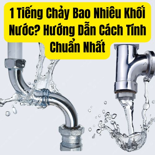 1 Tiếng Chảy Bao Nhiêu Khối Nước? Hướng Dẫn Cách Tính Chuẩn Nhất