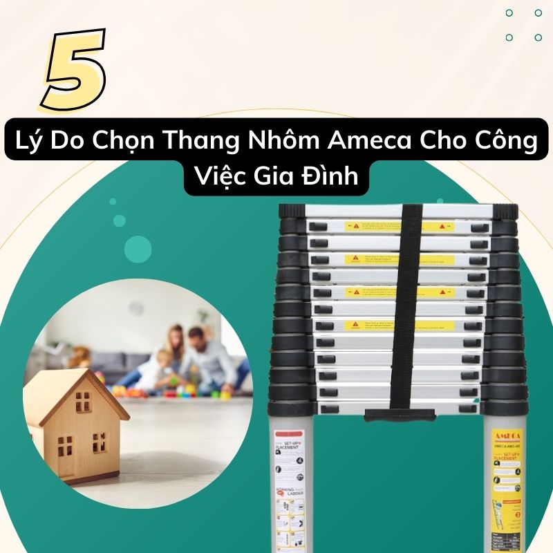 5 Lý Do Chọn Thang Nhôm Ameca Cho Công Việc Gia Đình