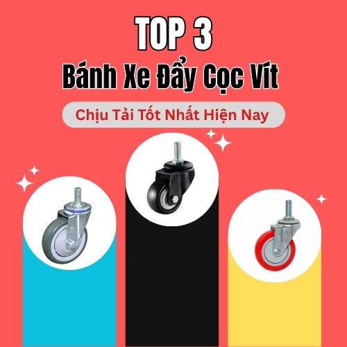 Top 3 Loại Bánh Xe Đẩy Cọc Vít Chịu Tải Tốt Nhất Hiện Nay