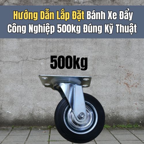 Hướng Dẫn Lắp Đặt Bánh Xe Đẩy Công Nghiệp 500kg Đúng Kỹ Thuật