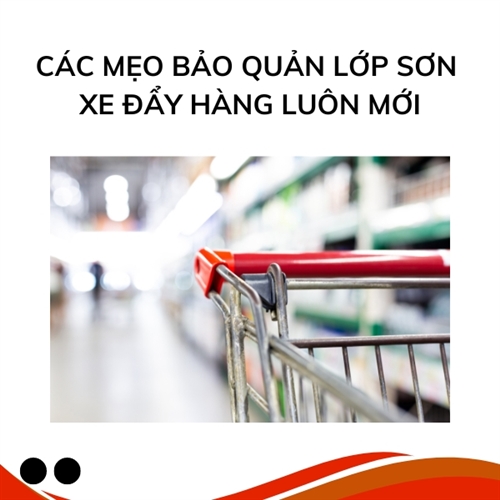 Các mẹo bảo quản lớp sơn xe đẩy hàng luôn mới 