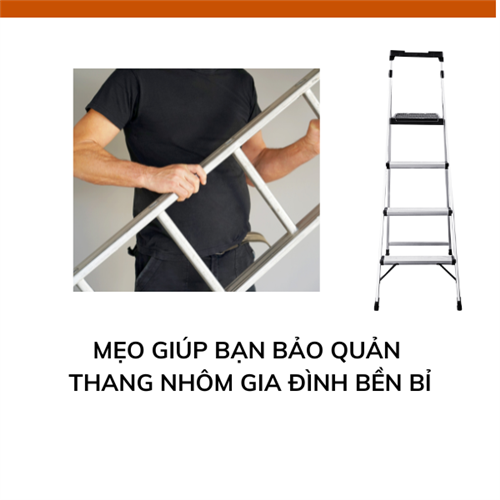 Mẹo giúp bạn bảo quản thang nhôm gia đình bền bỉ