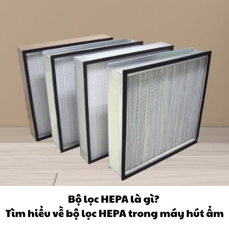 Bộ lọc HEPA là gì? Tìm hiểu về bộ lọc HEPA trong máy hút ẩm