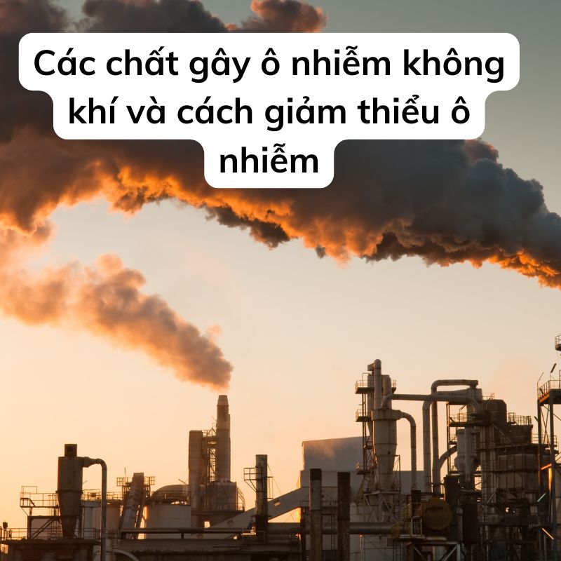 Các chất gây ô nhiễm không khí và cách giảm thiểu ô nhiễm