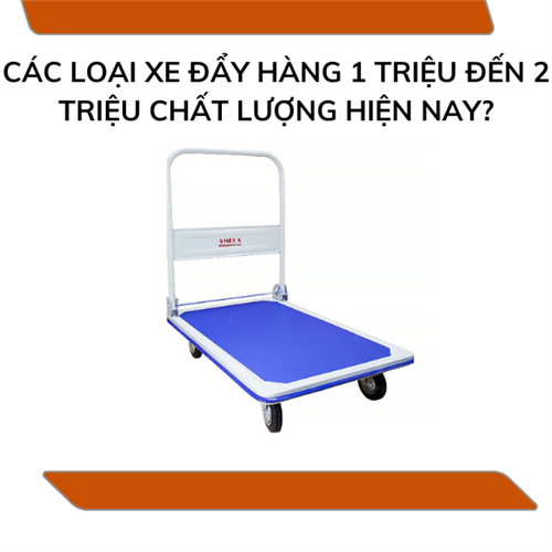 Các loại xe đẩy hàng 1 triệu đến 2 triệu chất lượng hiện nay?