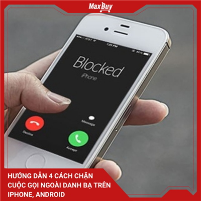 Hướng dẫn 4 cách chặn cuộc gọi ngoài danh bạ trên iPhone, Android 