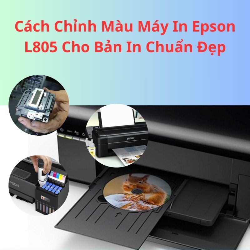 Cách Chỉnh Màu Máy In Epson L805 Cho Bản In Chuẩn Đẹp