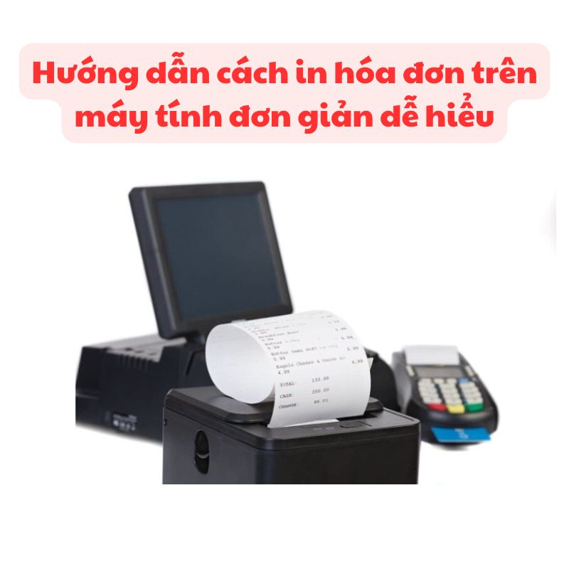 Hướng Dẫn Cách In Hóa Đơn Trên Máy Tính Đơn Giản Dễ Hiểu