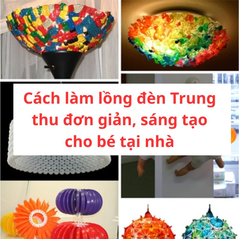 Cách làm lồng đèn Trung thu đơn giản, sáng tạo cho bé tại nhà