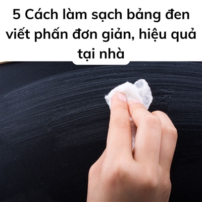 5 Cách làm sạch bảng đen viết phấn đơn giản, hiệu quả tại nhà