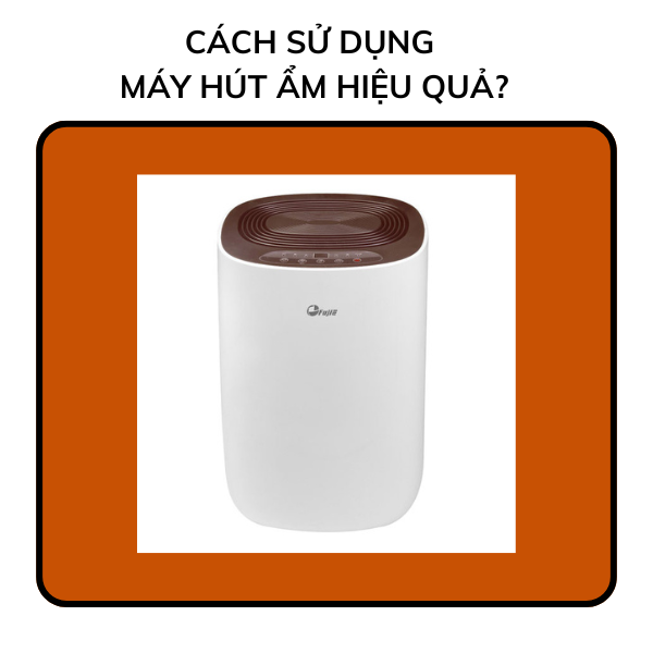 Cách sử dụng máy hút ẩm hiệu quả?