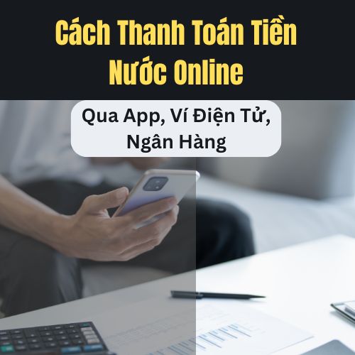 Cách Thanh Toán Tiền Nước Online Qua App, Ví Điện Tử, Ngân Hàng: Chi Tiết A-Z