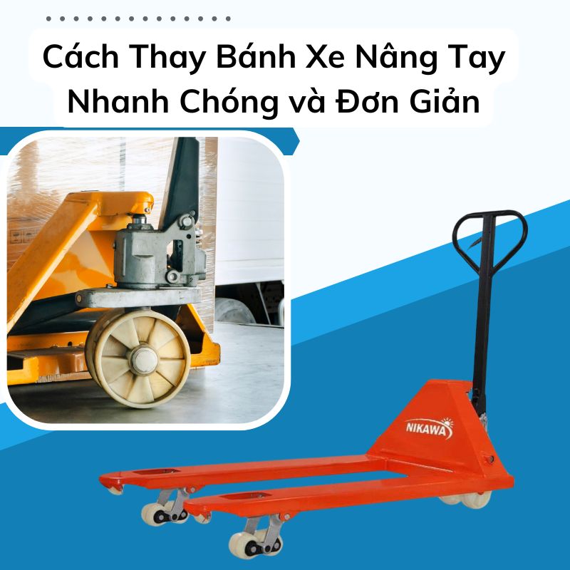 Cách Thay Bánh Xe Nâng Tay Nhanh Chóng và Đơn Giản