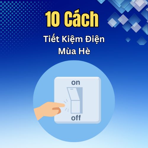 10 Cách Tiết Kiệm Điện Mùa Hè Hiệu Quả Ai Cũng Có Thể Áp Dụng