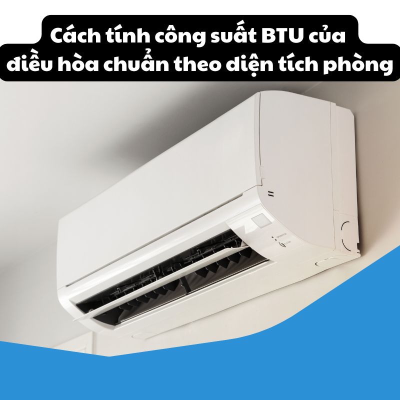 Cách tính công suất BTU của điều hòa chuẩn theo diện tích phòng