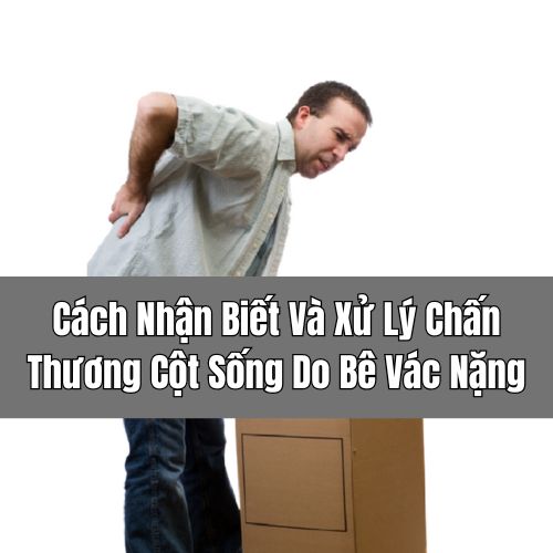 Cách Nhận Biết Và Xử Lý Chấn Thương Cột Sống Do Bê Vác Nặng