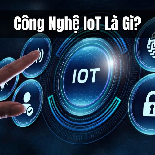 Công Nghệ IoT Là Gì? Tại Sao Nó Được Gọi Là Xu Hướng Của Tương Lai?