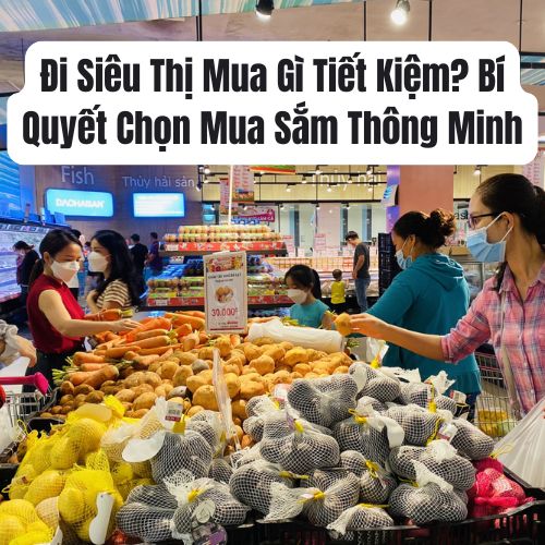 Đi Siêu Thị Mua Gì Tiết Kiệm? Bí Quyết Chọn Mua Sắm Thông Minh