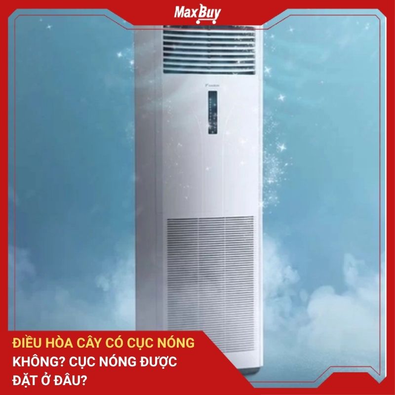 Điều hòa cây có cục nóng không? Cục nóng được đặt ở đâu? 