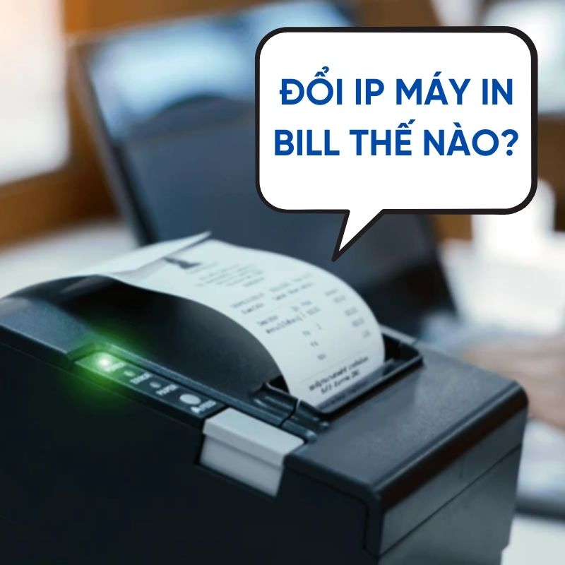 Cách Đổi Ip Máy In Bill Chi Tiết Và Nhanh Chóng