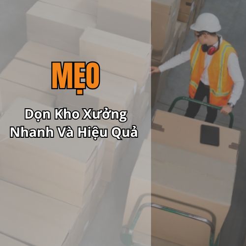 Mẹo Dọn Kho Xưởng Nhanh Và Hiệu Quả Không Tốn Sức