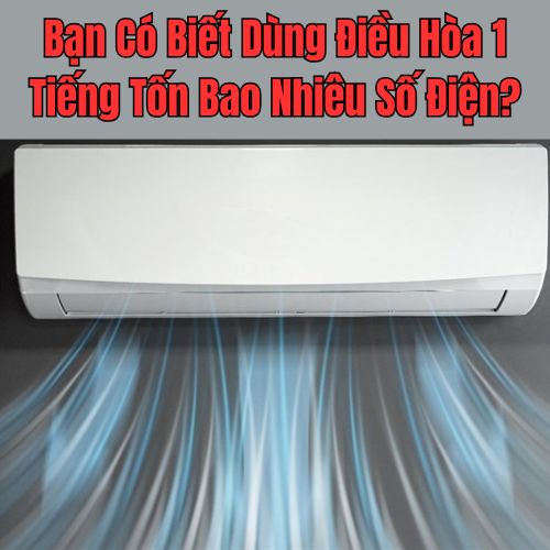 Bạn Có Biết Dùng Điều Hòa 1 Tiếng Tốn Bao Nhiêu Số Điện?
