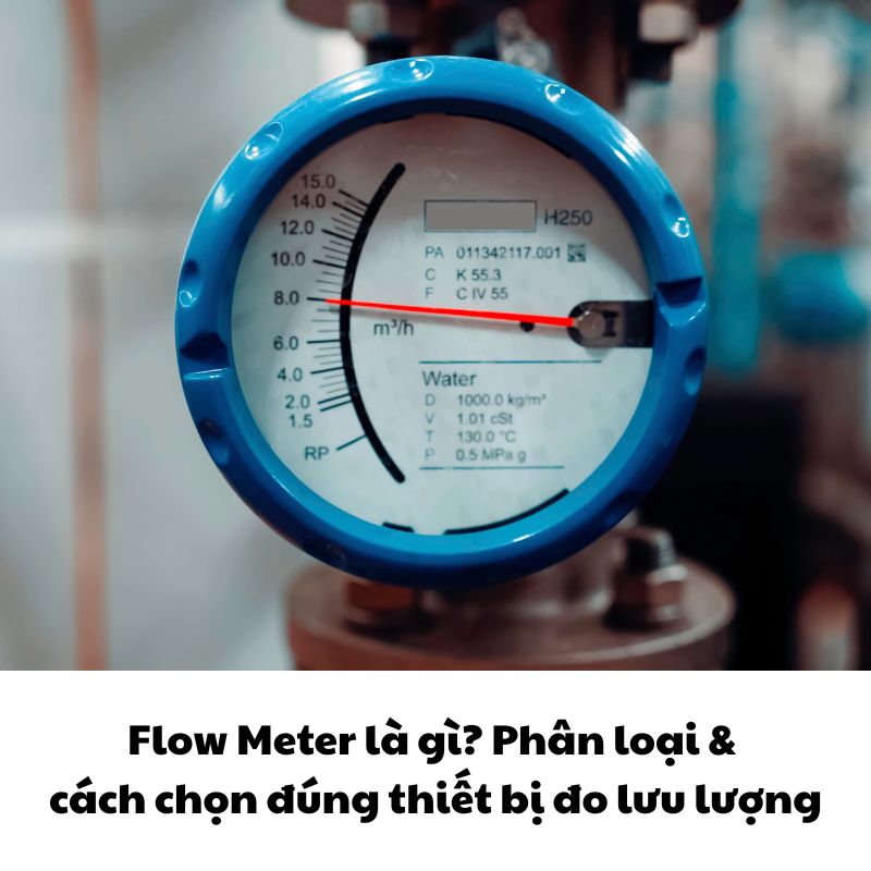 Flow Meter là gì? Phân loại & cách chọn đúng thiết bị đo lưu lượng
