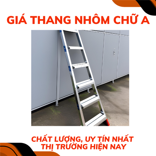 Giá thang nhôm chữ A chất lượng, uy tín nhất thị trường hiện nay