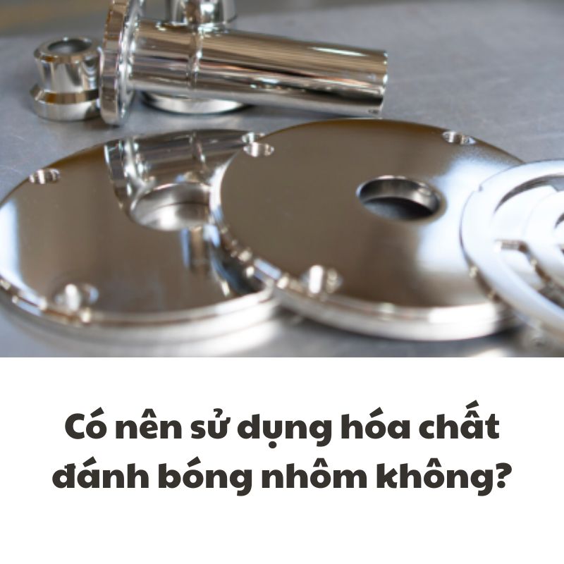 Có nên sử dụng hóa chất đánh bóng nhôm không?