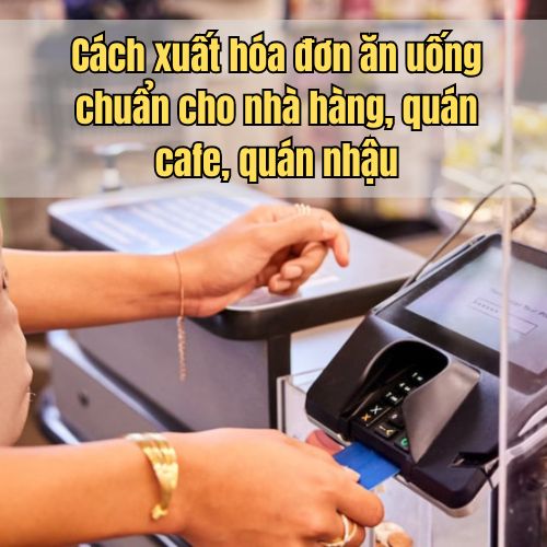Cách xuất hóa đơn ăn uống chuẩn cho nhà hàng, quán cafe, quán nhậu