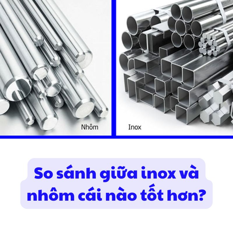 So sánh giữa inox và nhôm cái nào tốt hơn?