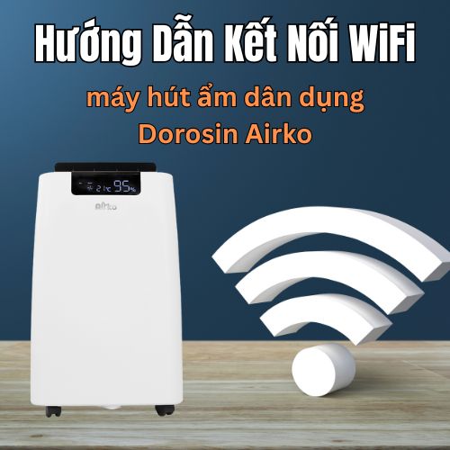 Hướng dẫn kết nối wifi máy hút ẩm dân dụng Dorosin Airko