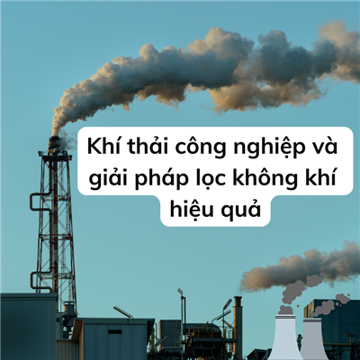 Khí thải công nghiệp và giải pháp lọc không khí hiệu quả