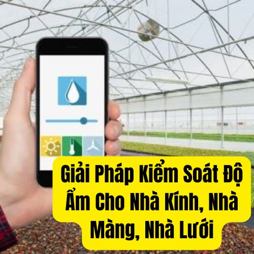 Giải Pháp Kiểm Soát Độ Ẩm Cho Nhà Kính, Nhà Màng, Nhà Lưới