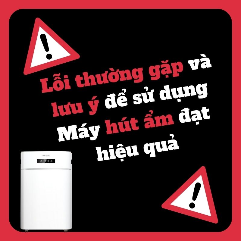 Lỗi thường gặp và lưu ý để sử dụng Máy hút ẩm đạt hiệu quả