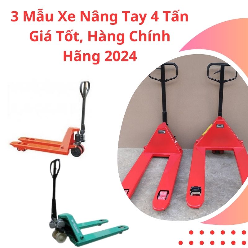 3 Mẫu Xe Nâng Tay 4 Tấn Giá Tốt, Hàng Chính Hãng 2025