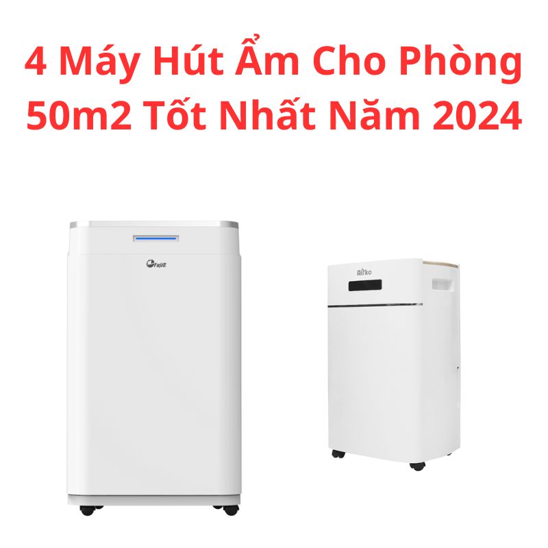 4 Máy Hút Ẩm Cho Phòng 50m2 Tốt Nhất Năm 2024