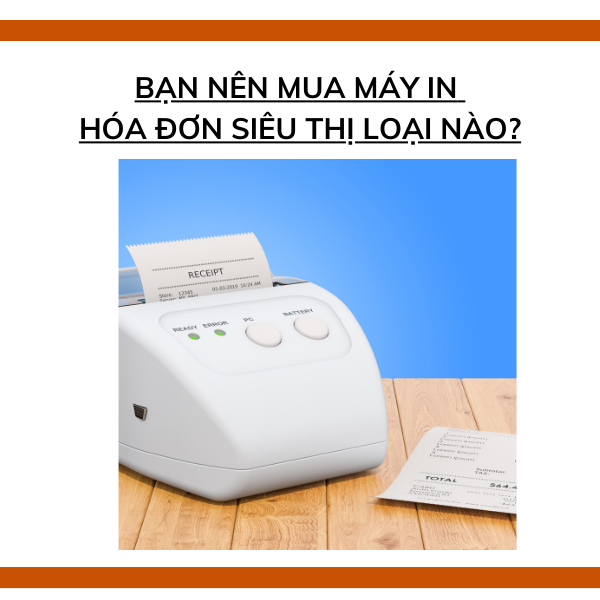 Bạn nên mua máy in hóa đơn siêu thị loại nào?