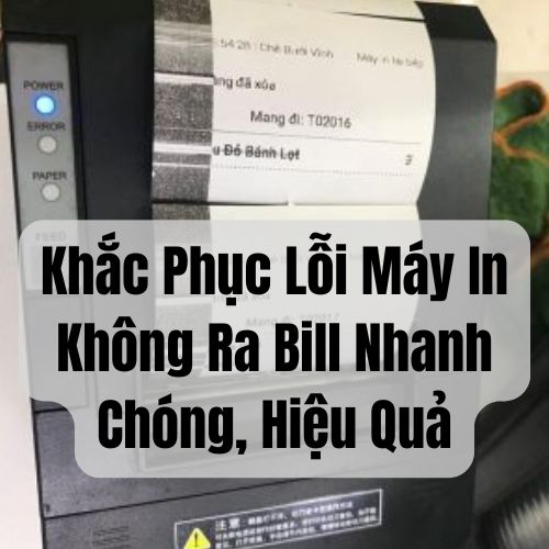 Khắc Phục Lỗi Máy In Không Ra Bill Nhanh Chóng, Hiệu Quả
