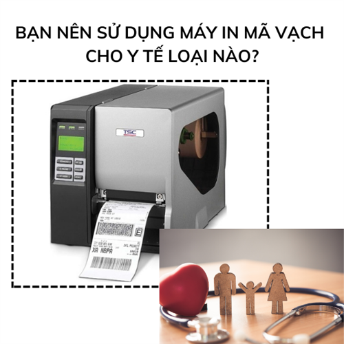 Bạn nên sử dụng máy in mã vạch cho y tế loại nào?