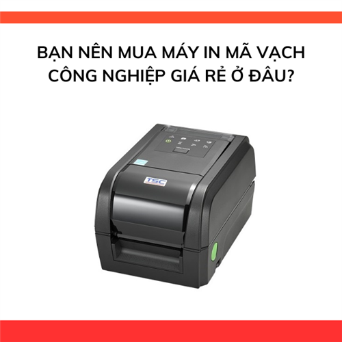 Mua máy in mã vạch công nghiệp giá rẻ ở đâu uy tín?