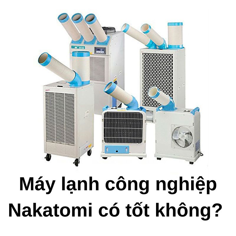 Máy lạnh công nghiệp Nakatomi có tốt không? Gợi ý 3 sản phẩm bán chạy nhất