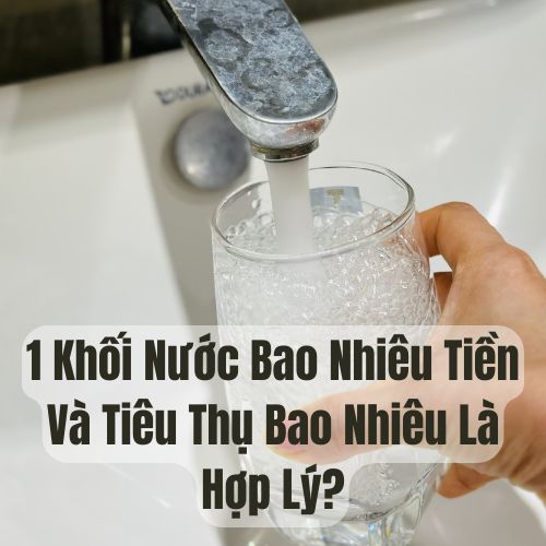 1 Khối Nước Bao Nhiêu Tiền Và Tiêu Thụ Bao Nhiêu Là Hợp Lý?