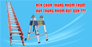 Nên chọn thang nhôm trượt hay thang nhôm rút gọn?