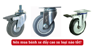 Nên mua bánh xe đẩy cao su loại nào tốt?