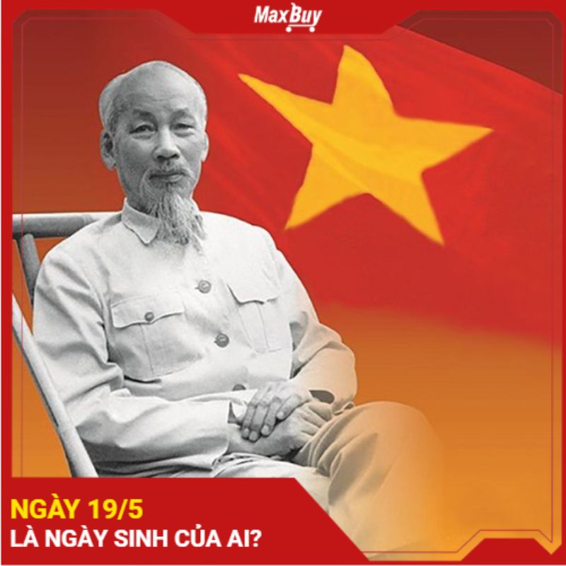 Ngày 19/5 là ngày gì? Đây là ngày sinh của ai 