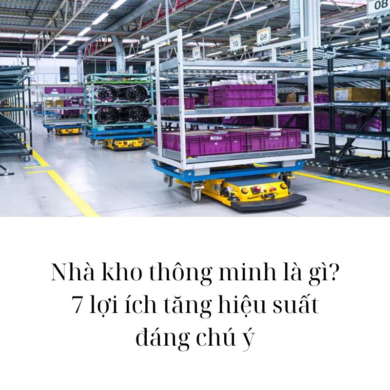 Nhà kho thông minh là gì? 7 lợi ích tăng hiệu suất đáng chú ý