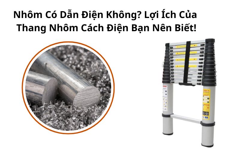 Nhôm Có Dẫn Điện Không? Lợi Ích Của Thang Nhôm Cách Điện Bạn Nên Biết!